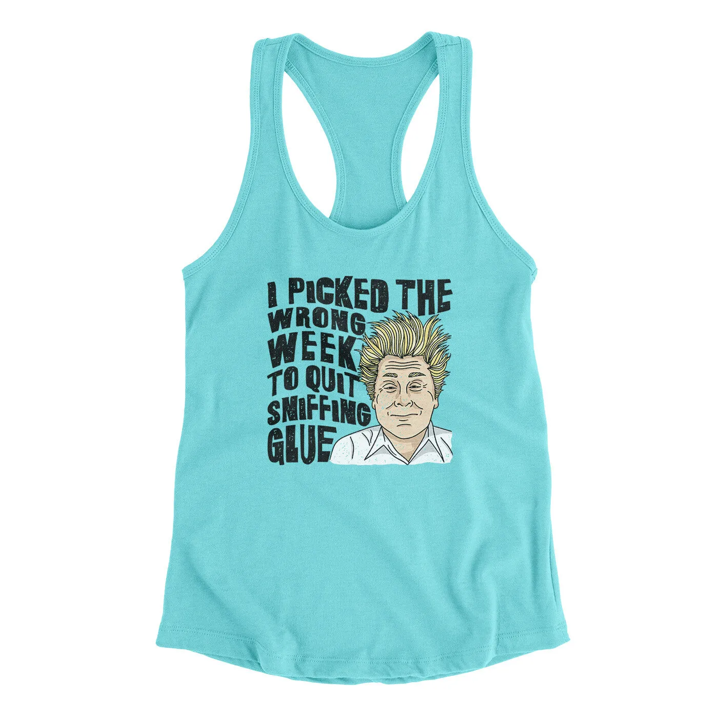 I Picked The Wrong Week To Quit Sniffing Glue Women's Racerback Tank