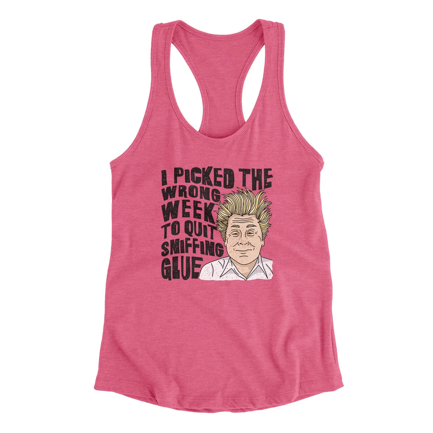 I Picked The Wrong Week To Quit Sniffing Glue Women's Racerback Tank