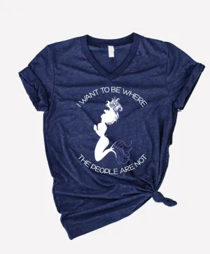 I Want To Be Where The People Are Not Shirt | Mermaid Shirt | Unisex V Neck