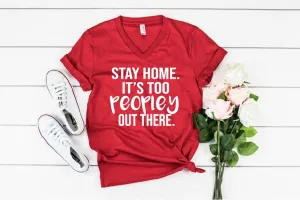 Stay Home It's Too Peopley Shirt - Introvert Shirt - Sarcastic Shirt - Funny T Shirt - I Cant People - Funny Shirt Unisex V Neck T-Shirt