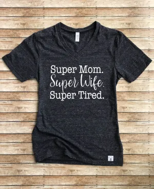 Super Mom Super Wife Super Tired Shirt - Funny Shirt- Funny Mom Shirt - Mom Shirt - Mom TShirt Unisex Tri-Blend V- Neck T-Shirt